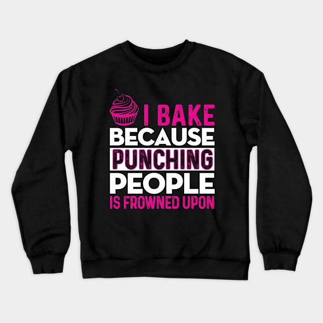 I BAKE BECAUSE PUNCHING PEOPLE IS FROWNED UPON! Crewneck Sweatshirt by QKA